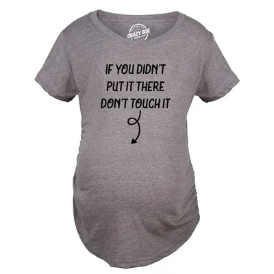 Target If You Didn�t Put It There Dont Touch It Maternity Shirt Funny Baby Rub Joke Pregnancy Tee for Ladies - Crazy Dog Maternity T Shirt With Sarcastic L